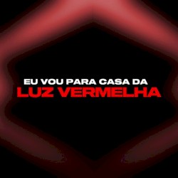 Eu Vou Pra Casa da Luz Vermelha