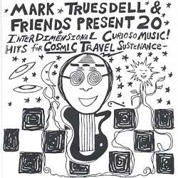 Mark Truesdell & Friends Present 20 Interdimensional Curioso Music Hits for Cosmic Travel Sustenance