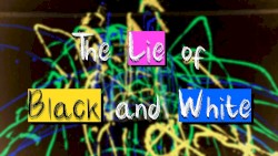The Lie of Black and White