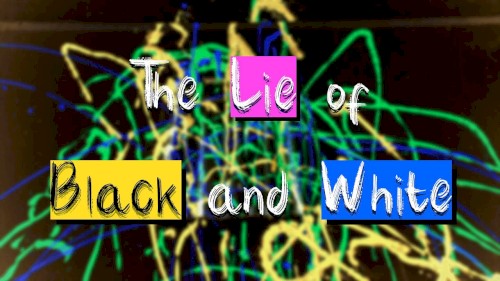 The Lie of Black and White