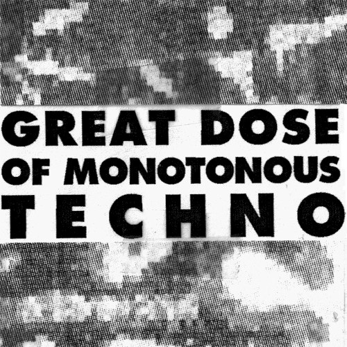 Great Dose of Monotonous Techno