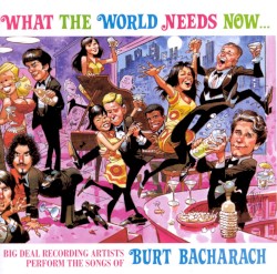 What the World Needs Now… Big Deal Recording Artists Perform the Songs of Burt Bacharach