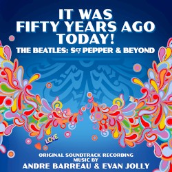 It Was Fifty Years Ago Today! The Beatles: Sgt. Pepper & Beyond (Original Soundtrack)