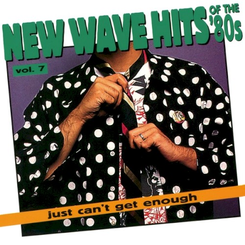 Just Can’t Get Enough: New Wave Hits of the ’80s, Volume 7
