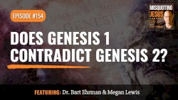 Misquoting Jesus with Bart Ehrman #154, “Does Genesis 1 Contradict Genesis 2?”