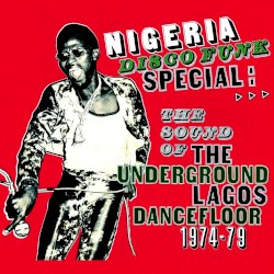 Nigeria Disco Funk Special: Sound of the Underground Lagos Dancefloor 1974-1979