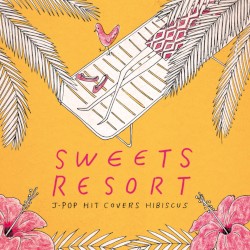 SWEETS RESORT for J-POP HIT COVERS HIBISCUS