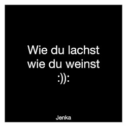 Wie du lachst wie du weinst