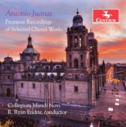 Antonio Juanas: Premiere Recordings of Selected Choral Works