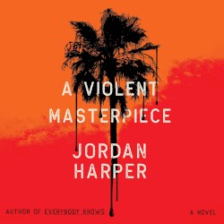 A Violent Masterpiece: A Novel