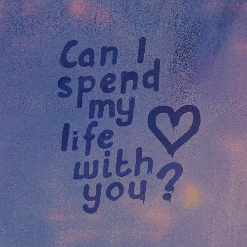 can I spend my life with you?