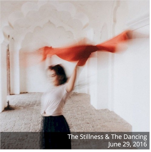 The Stillness & The Dancing - 2016-06-29