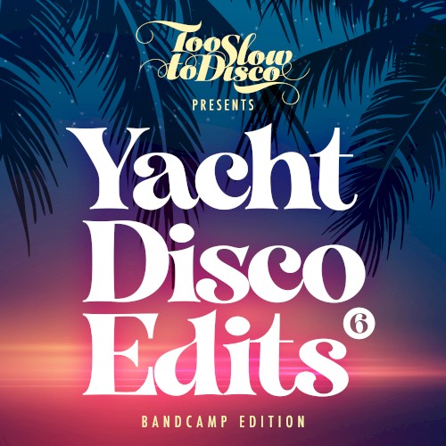 Too Slow To Disco - Yacht Disco Edits Vol. 6