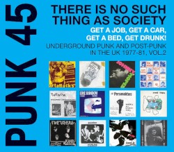 Punk 45: There Is No Such Thing as Society: Get a Job, Get a Car, Get a Bed, Get Drunk! Vol. 2: Underground Punk and Post-Punk in the UK, 1977–81