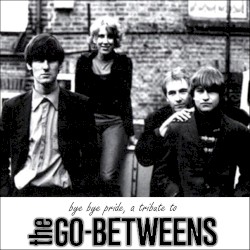 Bye Bye Pride, a Tribute to The Go-Betweens