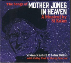 The Songs Of Mother Jones In Heaven (A Musical By Si Kahn)