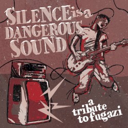 Silence Is a Dangerous Sound: A Tribute to Fugazi