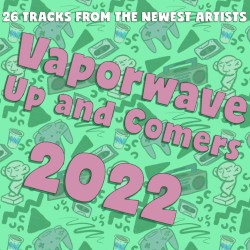 Vaporwave Up & Comers 2022