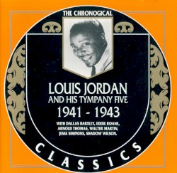 The Chronological Classics: Louis Jordan and His Tympany Five 1941-1943