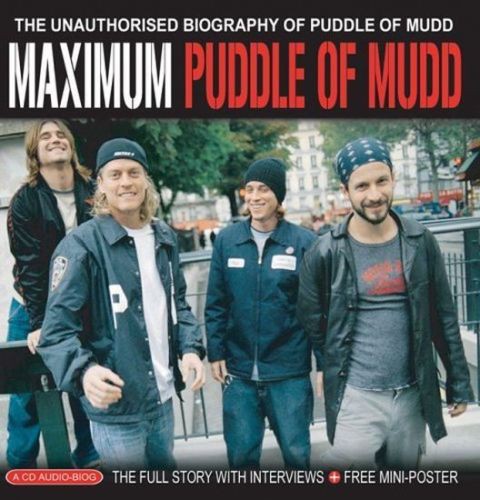 Maximum Puddle of Mudd: The Unauthorised Biography of Puddle of Mudd