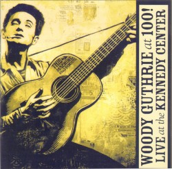 Woody Guthrie At 100! Live At The Kennedy Center