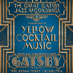 The Great Gatsby Jazz Recordings: A Selection of Yellow Cocktail Music From Baz Luhrmann’s Film “The Great Gatsby”