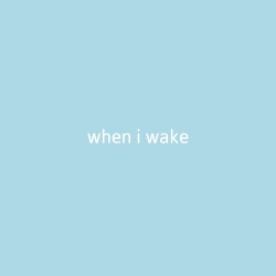 when i wake