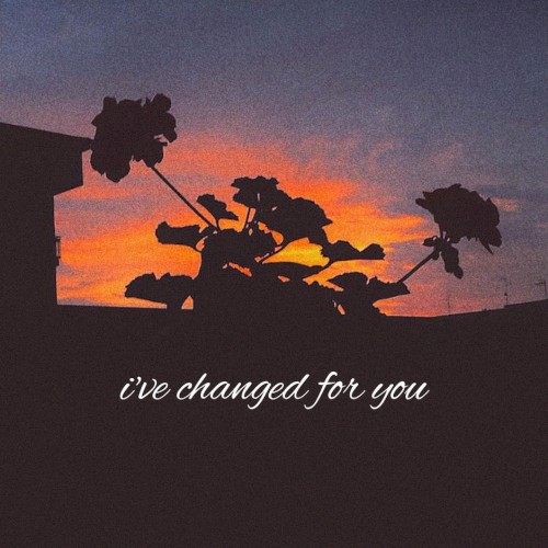 I've Changed for You