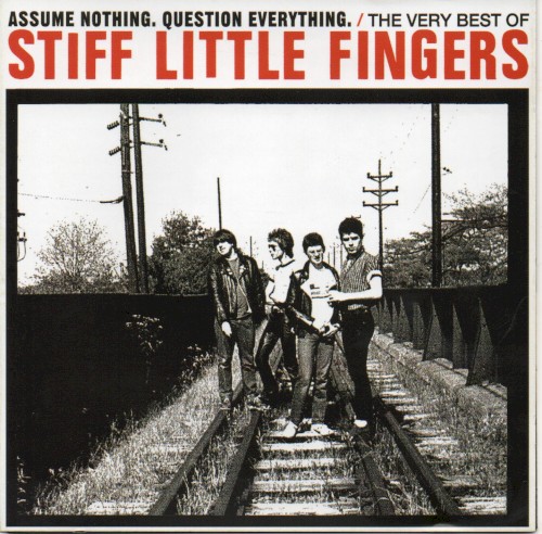 Assume Nothing. Question Everything: The Very Best of Stiff Little Fingers