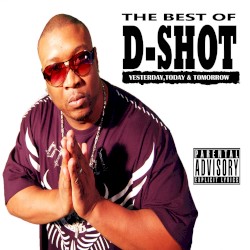 The Best of D-Shot: Yesterday, Today, & Tomorrow