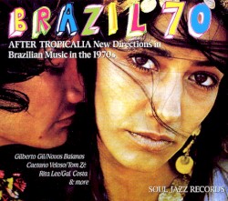 Brazil 70: After Tropicalia: New Directions in Brazilian Music in the 1970s