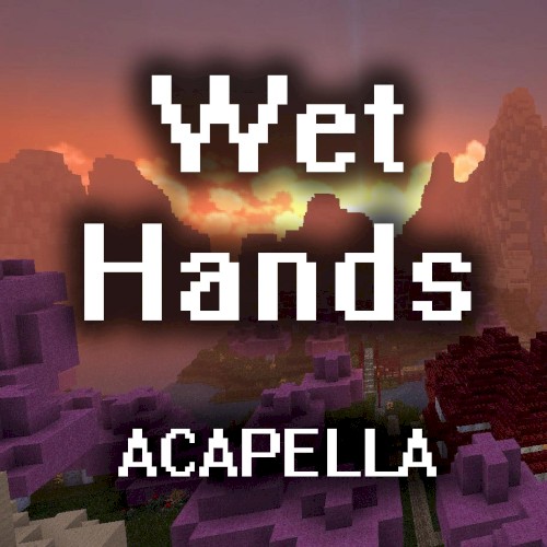 Wet Hands (A Cappella)
