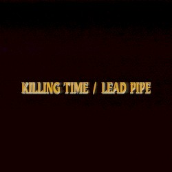 Killing Time / Lead Pipe