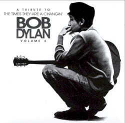 The Times They Are A Changin': A Tribute to Bob Dylan, Volume 3