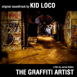 The Graffiti Artist: Original Soundtrack by Kid Loco - A Film By James Bolton