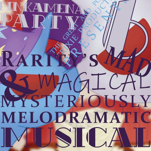 THE GREAT AND POWERFUL TRIXIE PRODUCTIONS PRESENTS: RARITY’S MAD & MAGICAL MYSTERIOUSLY MELODRAMATIC MUSICAL