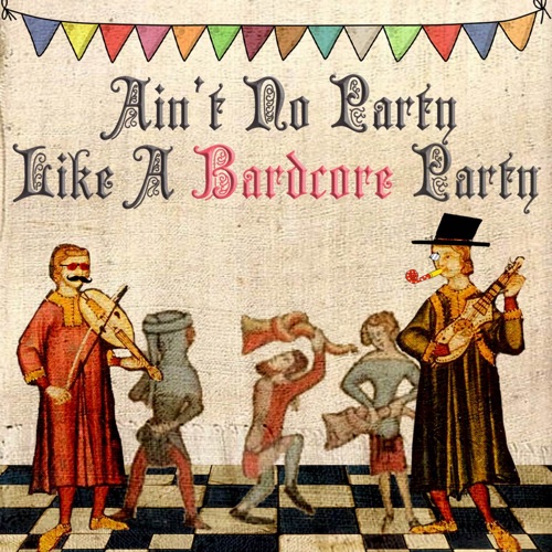 Ain’t No Party Like a Bardcore Party