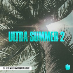 Ultra Summer 2 (The Best in Deep and Tropical House)