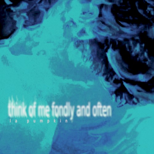 think of me fondly and often