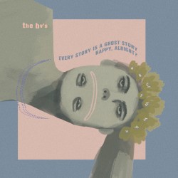 Every Story is a Ghost Story / Happy, Alright?
