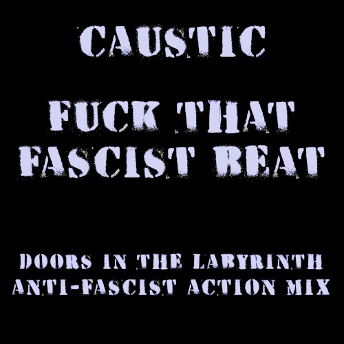 Caustic - Fuck That Fascist Beat (Doors In The Labyrinth Anti-Fascist Action Mix)
