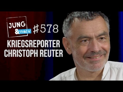 Jung & Naiv #578, „Kriegsreporter Christoph Reuter über Ukraine, Afghanistan & Syrien“