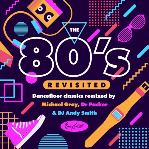 The 80’s Revisited (Dancefloor Classics Remixed by Michael Gray, Dr Packer & DJ Andy Smith)