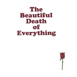 The Beautiful Death of Everything