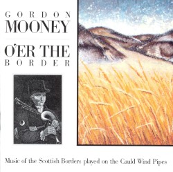 O'er the Border: Music of the Scottish Borders Played on the Cauld Wind Pipes