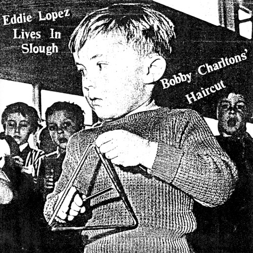 Eddie Lopez Lives in Slough / Bobby Charltons’ Haircut