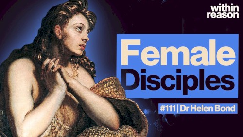 Within Reason #111, “The Forgotten Female Disciples of Jesus”