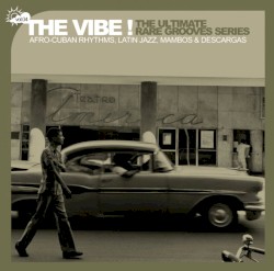 The Vibe! The Ultimate Rare Grooves Series, Volume 4: Afro-Cuban Rhythms, Latin Jazz, Mambos & Descargas
