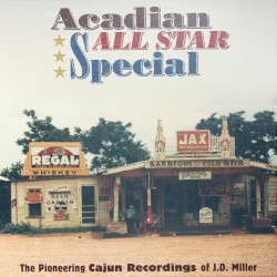 Acadian All Star Special: The Pioneering Cajun Recordings of J.D. Miller