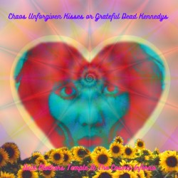 Chaos Unforgiven Kisses or Grateful Dead Kennedys